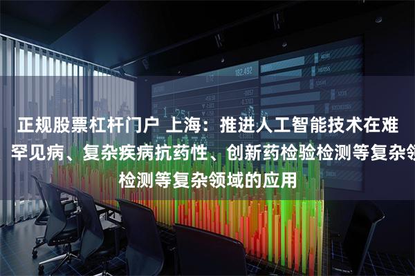 正规股票杠杆门户 上海：推进人工智能技术在难成药靶点、罕见病